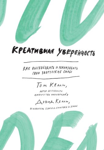 Креативная уверенность. Как высвободить и реализовать свои творческие силы 001. Издательство "Азбук Креативная уверенность. Как высвободить и реализовать свои творческие силы 001. Издательство "Азбук Келли Т., Келли Д.