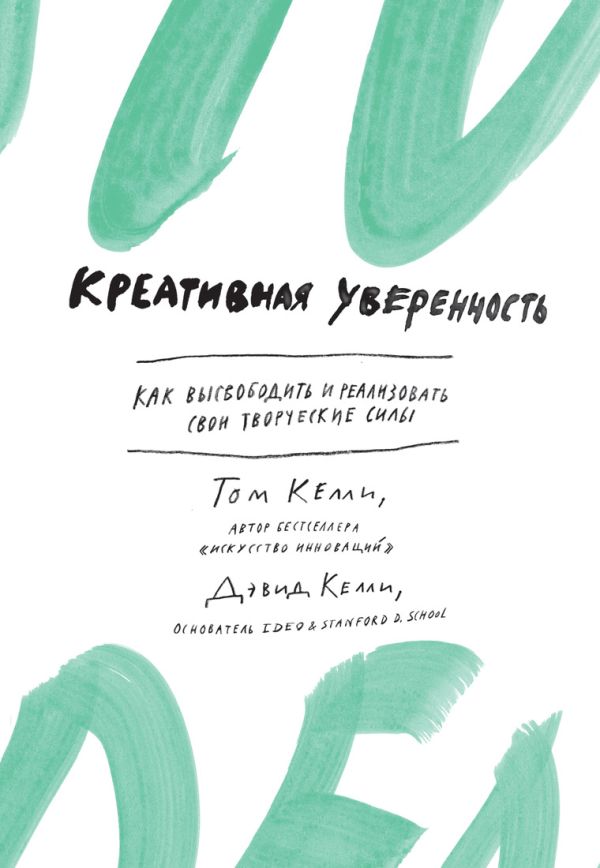 Креативная уверенность. Как высвободить и реализовать свои творческие силы 001. Издательство "Азбук Креативная уверенность. Как высвободить и реализовать свои творческие силы 001. Издательство "Азбук Келли Т., Келли Д.