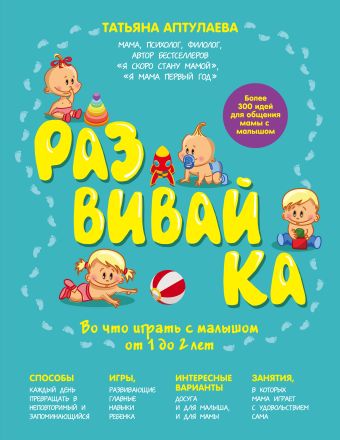 Развивай-ка. Во что играть с малышом от 1 до 2 лет Развивай-ка. Во что играть с малышом от 1 до 2 лет Аптулаева Т.Г.