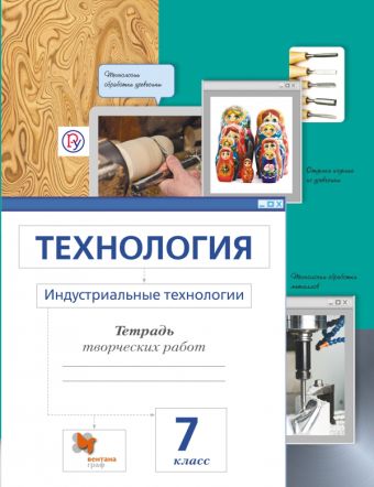 Технология. Индустриальные технологии. 7 класс. Рабочая тетрадь Технология. Индустриальные технологии. 7 класс. Рабочая тетрадь Сасова И.А., Холодов А.Ю., Гуревич М.И.