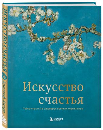 Искусство счастья. Тайна счастья в шедеврах великих художников Искусство счастья. Тайна счастья в шедеврах великих художников Андре К.