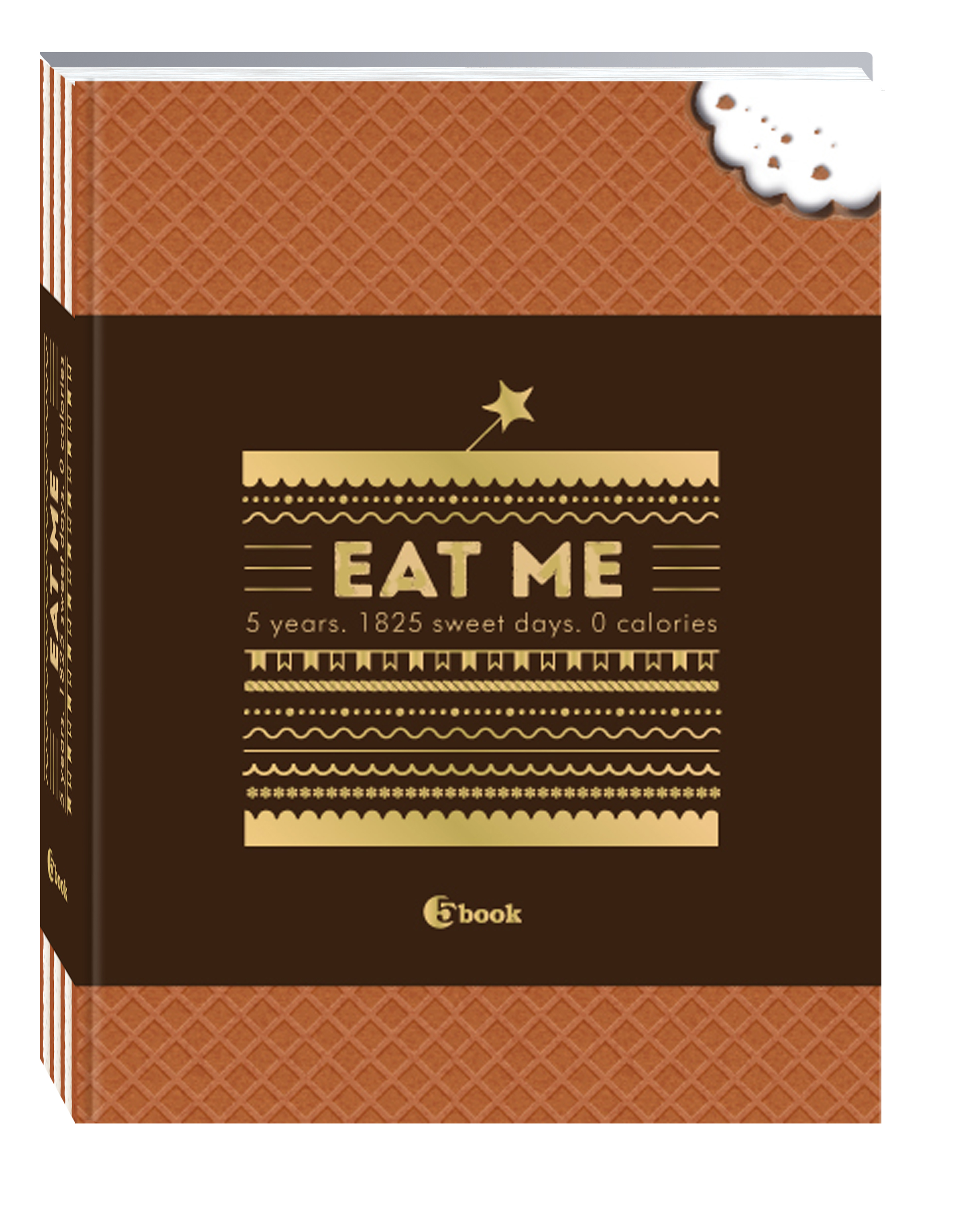 EAT ME. 5 years. 1825 sweet days. 0 calories