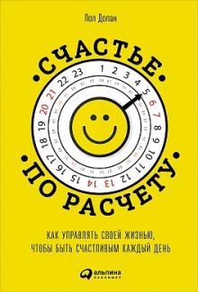 Счастье по расчету: Как управлять своей жизнью, чтобы быть счастливым каждый день