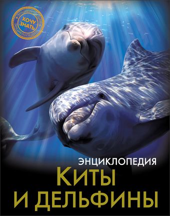 ЭНЦИКЛОПЕДИЯ. ХОЧУ ЗНАТЬ. КИТЫ И ДЕЛЬФИНЫ ЭНЦИКЛОПЕДИЯ. ХОЧУ ЗНАТЬ. КИТЫ И ДЕЛЬФИНЫ