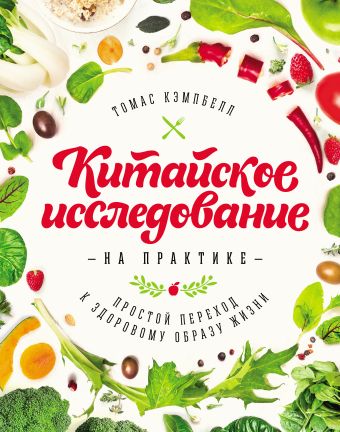 Китайское исследование на практике. Простой переход к здоровому образу жизни Китайское исследование на практике. Простой переход к здоровому образу жизни Кэмпбелл Т.