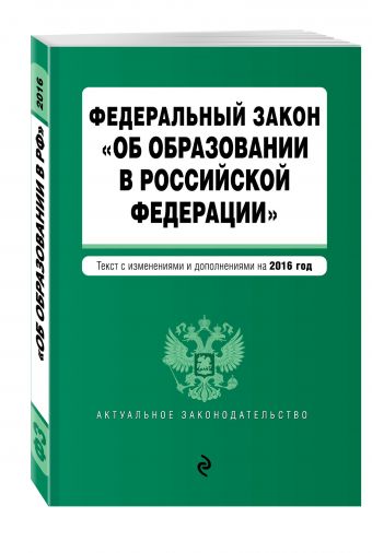 Федеральный закон "Об образовании в Российской Федерации". Текст с изменениями и дополнениями на 2016 г. Федеральный закон "Об образовании в Российской Федерации". Текст с изменениями и дополнениями на 2016 г.