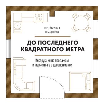 До последнего квадратного метра. Инструкция по продажам и маркетингу в девелопменте До последнего квадратного метра. Инструкция по продажам и маркетингу в девелопменте Разуваев С.; Донская О.