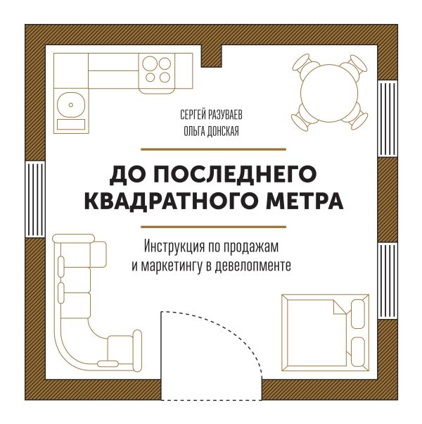 До последнего квадратного метра. Инструкция по продажам и маркетингу в девелопменте До последнего квадратного метра. Инструкция по продажам и маркетингу в девелопменте Разуваев С.; Донская О.