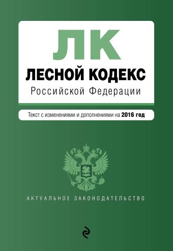 Лесной кодекс Российской Федерации : текст с изм. и доп. на 2016 год