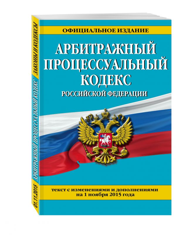 Арбитражный процессуальный кодекс Российской Федерации : текст с изм. и доп. на 1 декабря 2015 г. Арбитражный процессуальный кодекс Российской Федерации : текст с изм. и доп. на 1 декабря 2015 г.