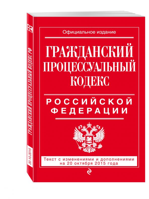Гражданский процессуальный кодекс Российской Федерации : текст с изм. и доп. на 20 октября 2015 г. Гражданский процессуальный кодекс Российской Федерации : текст с изм. и доп. на 20 октября 2015 г.