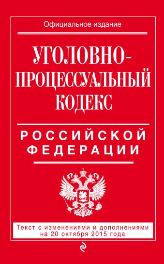 Уголовно-процессуальный кодекс Российской Федерации : текст с изм. и доп. на 20 октября 2015 г.