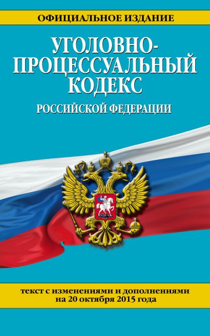 Уголовно-процессуальный кодекс Российской Федерации : текст с изм. и доп. на 20 октября 2015 г. - фото 1