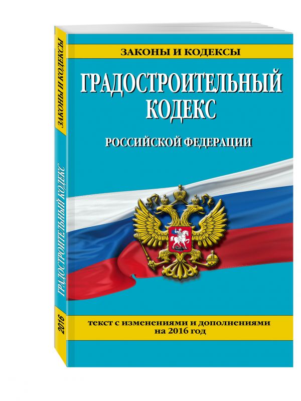 Градостроительный кодекс Российской Федерации : текст с изм. и доп. на 2016 год Градостроительный кодекс Российской Федерации : текст с изм. и доп. на 2016 год
