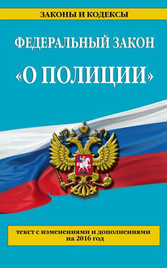 Федеральный закон "О полиции": текст с изменениями и дополнениями на 2016 г. Федеральный закон "О полиции": текст с изменениями и дополнениями на 2016 г.