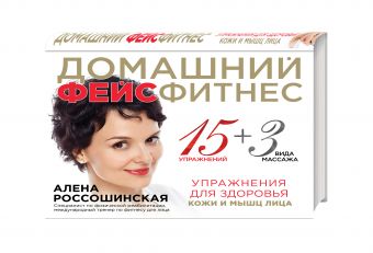 Домашний фейсфитнес: упражнения для здоровья кожи и мышц лица Домашний фейсфитнес: упражнения для здоровья кожи и мышц лица Россошинская А.