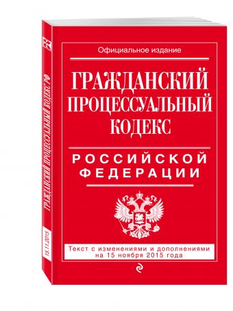 Гражданский процессуальный кодекс Российской Федерации : текст с изм. и доп. на 15 ноября 2015 г. Гражданский процессуальный кодекс Российской Федерации : текст с изм. и доп. на 15 ноября 2015 г.