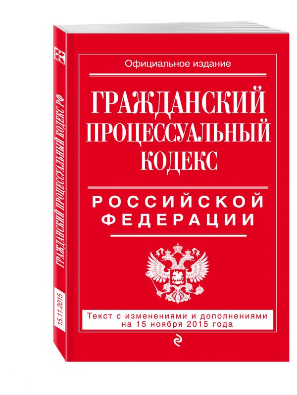 Гражданский процессуальный кодекс Российской Федерации : текст с изм. и доп. на 15 ноября 2015 г. Гражданский процессуальный кодекс Российской Федерации : текст с изм. и доп. на 15 ноября 2015 г.