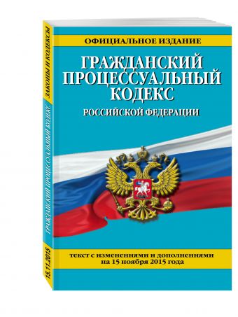 Гражданский процессуальный кодекс Российской Федерации : текст с изм. и доп. на 15 ноября 2015 г. Гражданский процессуальный кодекс Российской Федерации : текст с изм. и доп. на 15 ноября 2015 г.