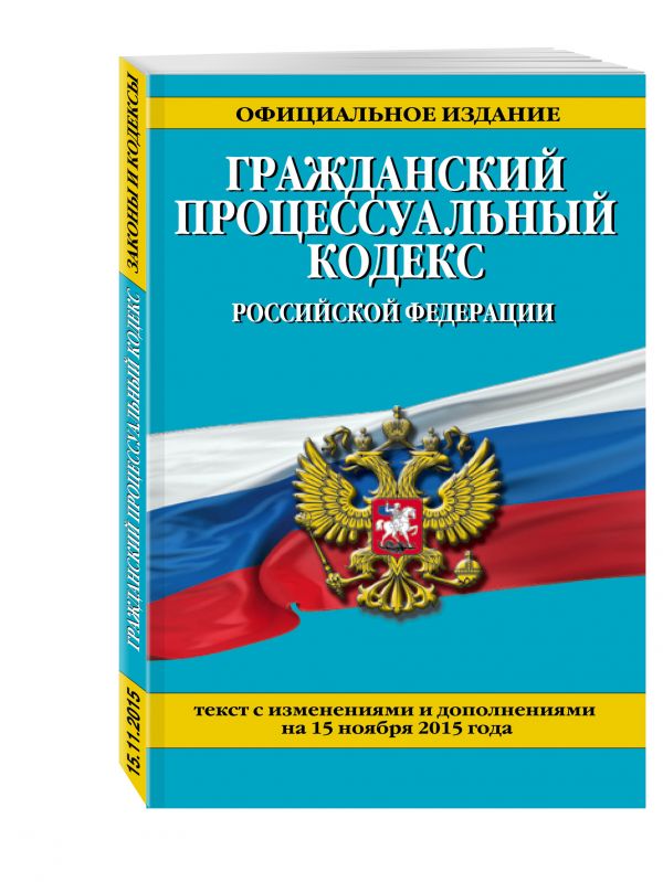 Гражданский процессуальный кодекс Российской Федерации : текст с изм. и доп. на 15 ноября 2015 г. Гражданский процессуальный кодекс Российской Федерации : текст с изм. и доп. на 15 ноября 2015 г.