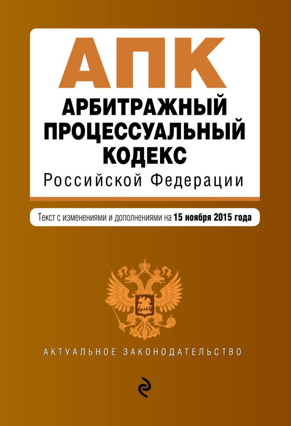Арбитражный процессуальный кодекс Российской Федерации : текст с изм. и доп. на 15 ноября 2015 г.
