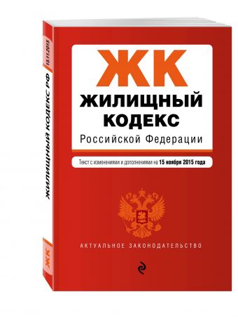 Жилищный кодекс Российской Федерации : текст с изм. и доп. на 15 ноября 2015 г. Жилищный кодекс Российской Федерации : текст с изм. и доп. на 15 ноября 2015 г.