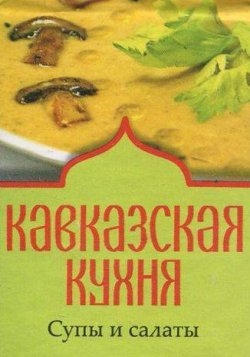Кавказская кухня. Супы и салаты Кавказская кухня. Супы и салаты
