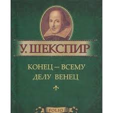 Конец - всему делу венец Конец - всему делу венец Шекспир У.