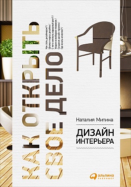 Дизайн интерьера: как открыть свое дело Дизайн интерьера: как открыть свое дело Митина Н.