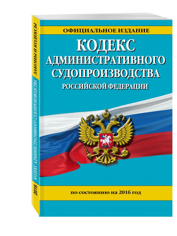 Кодекс административного судопроизводства РФ: по состоянию на 2016 год Кодекс административного судопроизводства РФ: по состоянию на 2016 год