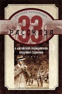 33 рассказа о китайском полицейском поручике Сорокине 33 рассказа о китайском полицейском поручике Сорокине Анташкевич Е.М.