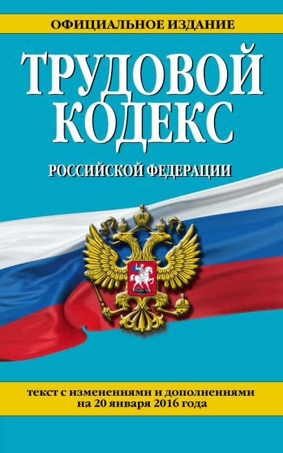 Трудовой кодекс Российской Федерации: текст с изм. и доп. на 20 января 2016 г. - фото 1
