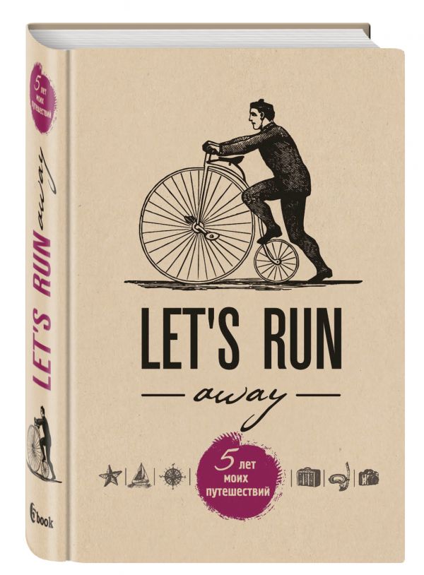 Let's Run Away. 5 лет моих путешествий Let's Run Away. 5 лет моих путешествий