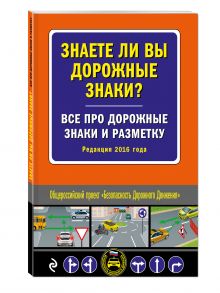 Знаете ли вы дорожные знаки? Все про дорожные знаки и разметку (Редакция 2016 года)