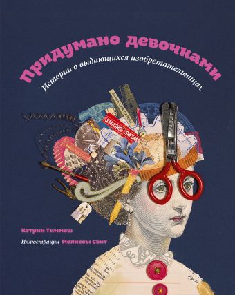 Придумано девочками. Истории о выдающихся изобретательницах Придумано девочками. Истории о выдающихся изобретательницах Тиммеш К.