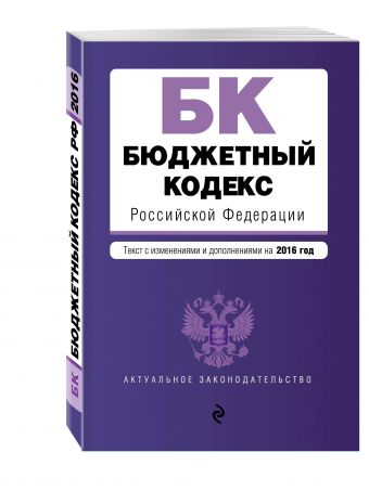 Бюджетный кодекс Российской Федерации : текст с изм. и доп. на 2016 год Бюджетный кодекс Российской Федерации : текст с изм. и доп. на 2016 год