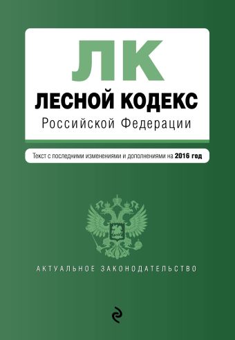 Лесной кодекс Российской Федерации : текст с посл. изм. и доп. на 2016 год Лесной кодекс Российской Федерации : текст с посл. изм. и доп. на 2016 год