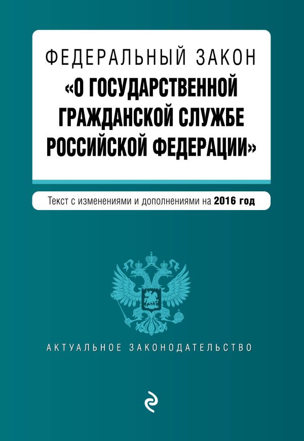 Федеральный закон "О государственной гражданской службе Российской Федерации". Текст с изм. и доп. на 2016 г. Федеральный закон "О государственной гражданской службе Российской Федерации". Текст с изм. и доп. на 2016 г.