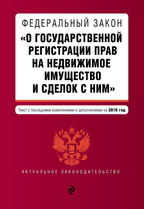 Федеральный закон "О государственной регистрации прав на недвижимое имущество и сделок с ним". Текст с посл. изм. и доп. на 2016 год Федеральный закон "О государственной регистрации прав на недвижимое имущество и сделок с ним". Текст с посл. изм. и доп. на 2016 год