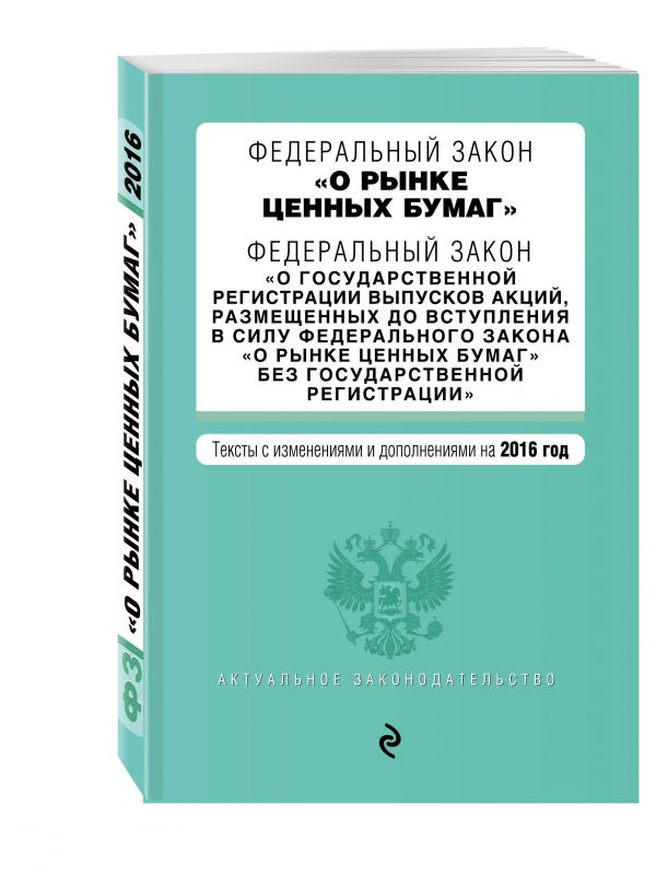 Федеральный закон "О рынке ценных бумаг". Федеральный закон "О государственной регистрации выпусков акций..." с изм. и доп. на 2016 г. Федеральный закон "О рынке ценных бумаг". Федеральный закон "О государственной регистрации выпусков акций..." с изм. и доп. на 2016 г.