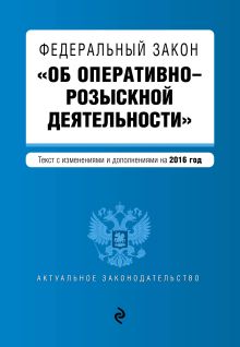 Федеральный закон "Об оперативно-розыскной деятельности". Текст с изменениями и дополнениями на 2016 год