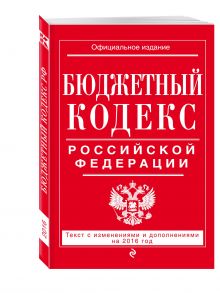 Бюджетный кодекс Российской Федерации : текст с изм. и доп. на 2016 г.
