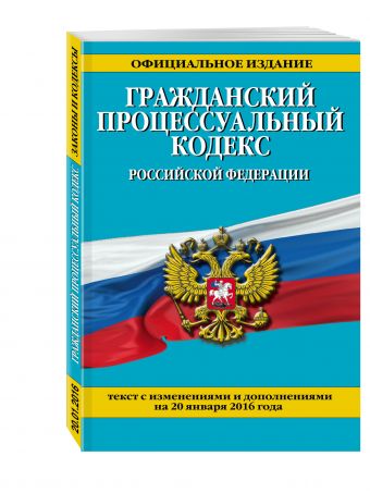 Гражданский процессуальный кодекс Российской Федерации : текст с изм. и доп. на 20 января 2016 г. Гражданский процессуальный кодекс Российской Федерации : текст с изм. и доп. на 20 января 2016 г.