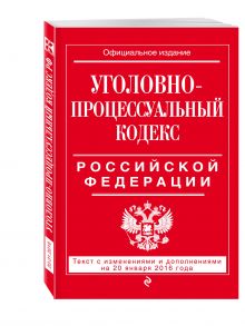 Уголовно-процессуальный кодекс Российской Федерации : текст с изм. и доп. на 20 января 2016 г.