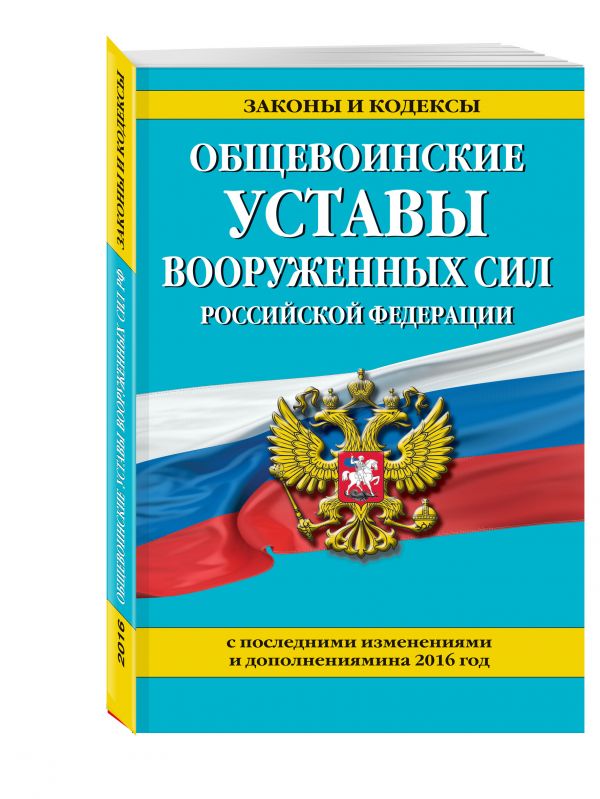Общевоинские уставы Вооруженных сил Российской Федерации (с посл. изм. и доп. на 2016 год) Общевоинские уставы Вооруженных сил Российской Федерации (с посл. изм. и доп. на 2016 год)