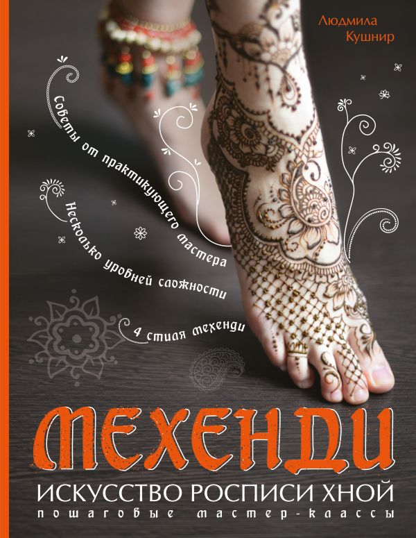 Мехенди: Искусство росписи хной. Пошаговые мастер-классы Мехенди: Искусство росписи хной. Пошаговые мастер-классы Кушнир Л.В.