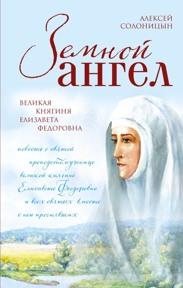 Земной ангел. Великая княгиня Елизавета Федоровна Земной ангел. Великая княгиня Елизавета Федоровна Солоницын А.А.