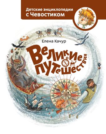 Великие путешествия. Детские энциклопедии с Чевостиком Великие путешествия. Детские энциклопедии с Чевостиком Качур Е.