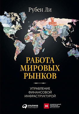 Работа мировых рынков: Управление финансовой инфраструктурой Работа мировых рынков: Управление финансовой инфраструктурой Ли Р.