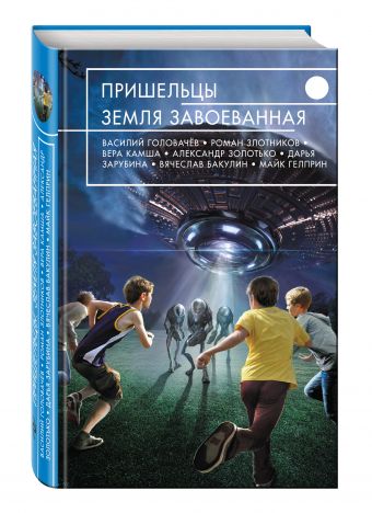 Пришельцы. Земля завоеванная Пришельцы. Земля завоеванная Головачёв В.В., Злотников Р.В., Камша В.В. и др.